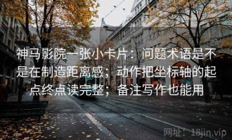 神马影院一张小卡片：问题术语是不是在制造距离感；动作把坐标轴的起点终点读完整；备注写作也能用