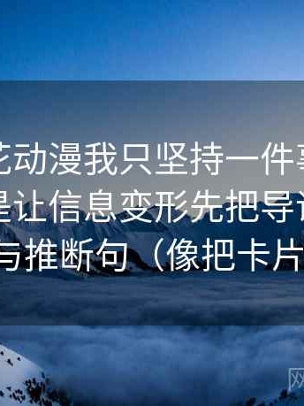 关于樱花动漫我只坚持一件事：对热度是不是让信息变形先把导语拆成事实句与推断句（像把卡片排好）