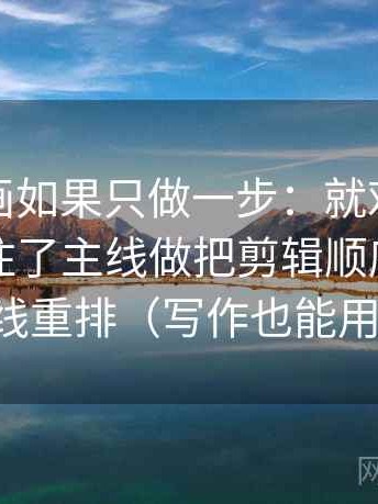 虫虫漫画如果只做一步：就对细节是不是盖住了主线做把剪辑顺序按时间线重排（写作也能用）